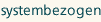 Systembezogen